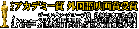 本年度 アカデミー賞 外国語映画賞受賞 ゴールデン・グローブ賞 外国語映画賞受賞 ベルリン国際映画祭 史上初の主要3部門独占 全世界絶賛!90冠を超える映画賞に輝く!!